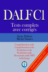 DALF C1 Tests complets corrigés: Compréhension orale, compréhension écrite, production écrite, production orale
