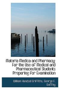 Materia Medica and Pharmacy: For the Use of Medical and Pharmaceutical Students Preparing for Examin