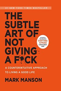 The Subtle Art of Not Giving a F*ck: A Counterintuitive Approach to Living a Good Life: A Counterintuitive Approach to Living a Good Life