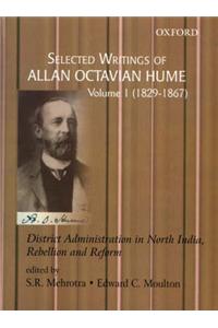 Selected Writings of Allan Octavian Hume: District Administration in North India, Rebellion and Reform, Volume One: 1829-1867