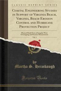 Coastal Engineering Studies in Support of Virginia Beach, Virginia, Beach Erosion Control and Hurricane Protection Project, Vol. 1: Physical Model Tests of Irregular Wave Overtopping and Pressure Measurements (Classic Reprint)