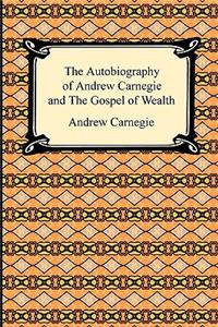Autobiography of Andrew Carnegie and The Gospel of Wealth