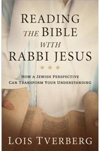 Reading the Bible with Rabbi Jesus: How a Jewish Perspective Can Transform Your Understanding