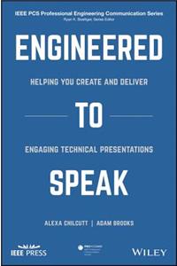 Engineered to Speak: Helping You Create and Deliver Engaging Technical Presentations
