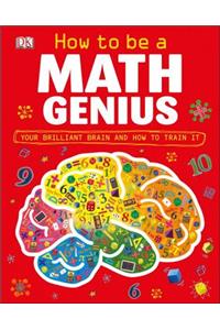 How to Be a Math Genius: Your Brilliant Brain and How to Train It