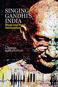 Singing Gandhi's India: Music And Sonic Nationalism