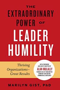 The Extraordinary Power of Leader Humility : Thriving Organizations & Great Results