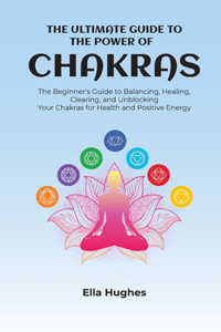 Ultimate Guide to the Power of Chakras