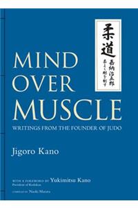 Mind Over Muscle: Writings from the Founder of Judo