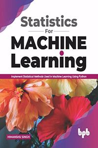 Statistics for Machine Learning: Implement Statistical Methods Used in Machine Learning Using Python (English Edition)