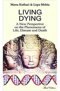 LIVING DYING: A NEW PERSPECTIVE ON THE PHENOMENA OF LIFE, DISEASE AND DEATH