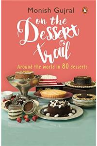 On the Dessert Trail: Over 80 Irresistible Desserts from Across the World!