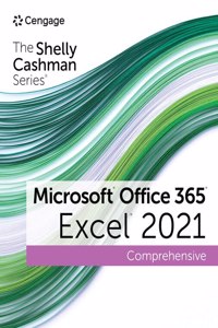 The Shelly Cashman SeriesA® MicrosoftA® Office 365A® & ExcelA® 2021 Comprehensive