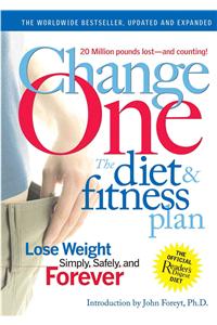 Change One: The Diet and Fitness Plan: Lose Weight Simply, Safely, and Forever