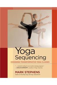 Yoga Sequencing: Designing Transformative Yoga Classes: Designing Transformative Yoga Classes