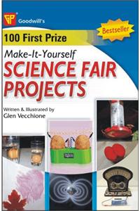 100 First Prize Make-It-Yourself Science Fair Projects