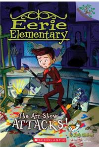 Art Show Attacks!: A Branches Book (Eerie Elementary #9)