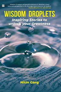 WISDOM DROPLETS: Inspiring Stories to unlock your Greatness