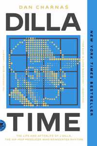 Dilla Time: The Life and Afterlife of J Dilla, the Hip-Hop Producer Who Reinvented Rhythm
