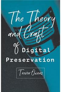 The Theory and Craft of Digital Preservation