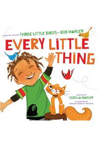 Every Little Thing: Based on the Song 'Three Little Birds' by Bob Marley