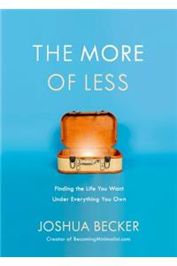 The More of Less: Finding the Life you Want Under Everything you Own: Finding the Life You Want Under Everything You Own