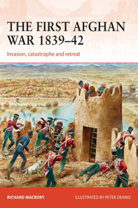 The First Afghan War 1839–42: Invasion, Catastrophe and Retreat