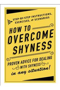 How to Overcome Shyness: Step-By-Step Instructions, Exercises, and Scenarios