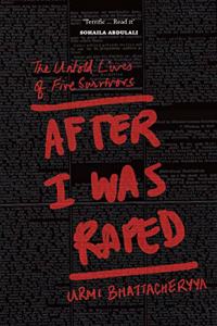 After I Was Raped: The Untold Lives of Five Rape Survivors