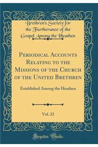 Periodical Accounts Relating to the Missions of the Church of the United Brethren, Vol. 22: Established Among the Heathen (Classic Reprint)