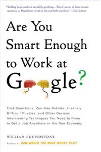 Are You Smart Enough to Work at Google?: Trick Questions, Zen-Like Riddles, Insanely Difficult Puzzles, and Other Devious Interviewing Techniques You Need to Know to Get a Job Anywhere in t