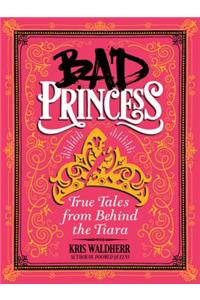 Bad Princess: True Tales from Behind the Tiara