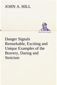 Danger Signals Remarkable, Exciting and Unique Examples of the Bravery, Daring and Stoicism in the Midst of Danger of Train Dispatchers and Railroad Engineers