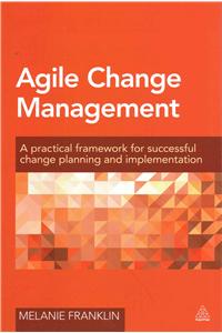 Agile Change Management: A Practical Framework for Successful Change Planning and Implementation