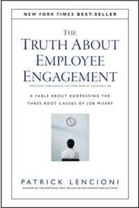 The Truth About Employee Engagement - A Fable About Adressing the Three Root Causes of Job Misery