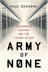 Army of None: Autonomous Weapons and the Future of War