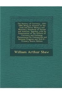 The History of Currency, 1252-1894: Being an Account of the Gold and Silver Moneys and Monetary Standards of Europe and America, Together with an Exam