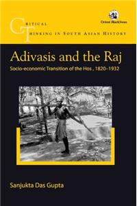 Adivasis and the Raj: Socio-economic Transition of the Hos, 1820-1932