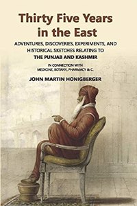 Thirty Five Years in the East Adventures, Discoveries, Experiments and Historical Sketches Relating to the Punjab and Cashmere