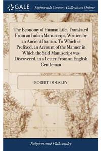 The Economy of Human Life. Translated from an Indian Manuscript, Written by an Ancient Bramin. to Which Is Prefixed, an Account of the Manner in Which the Said Manuscript Was Discovered, in a Letter from an English Gentleman
