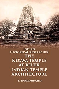INDIAN HISTORICAL RESEARCHES THE KESAVA TEMPLE AT BELUR