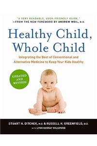 Healthy Child, Whole Child: Integrating the Best of Conventional and Alternative Medicine to Keep Your Kids Healthy