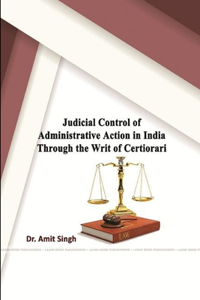 Judicial Control of Administrative Action in India through the Writ of Certiorari