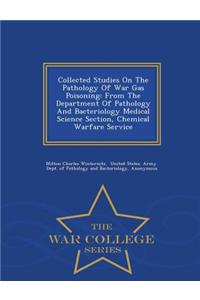 Collected Studies on the Pathology of War Gas Poisoning: From the Department of Pathology and Bacteriology Medical Science Section, Chemical Warfare Service - War College Series
