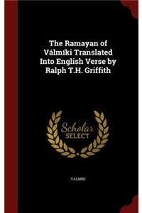 Ramayan of Válmíki Translated Into English Verse by Ralph T.H. Griffith