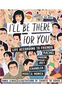 I'll Be There for You: Life - According to Friends' Rachel, Phoebe, Joey, Chandler, Ross & Monica