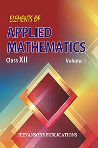 Elements of Applied Mathematics For Class XII (Vol-I)