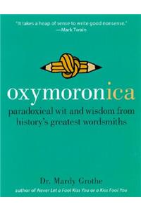 Oxymoronica: Paradoxical Wit and Wisdom from History's Greatest Wordsmiths