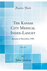 The Kansas City Medical Index-Lancet, Vol. 22: January to December, 1901 (Classic Reprint)
