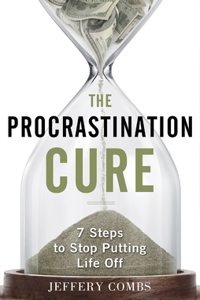 The Procrastination Cure: 7 Steps to Stop Putting Life Off